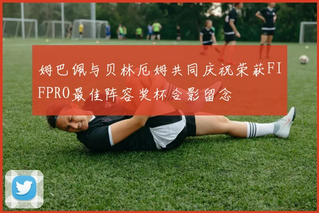 姆巴佩与贝林厄姆共同庆祝荣获FIFPRO最佳阵容奖杯合影留念